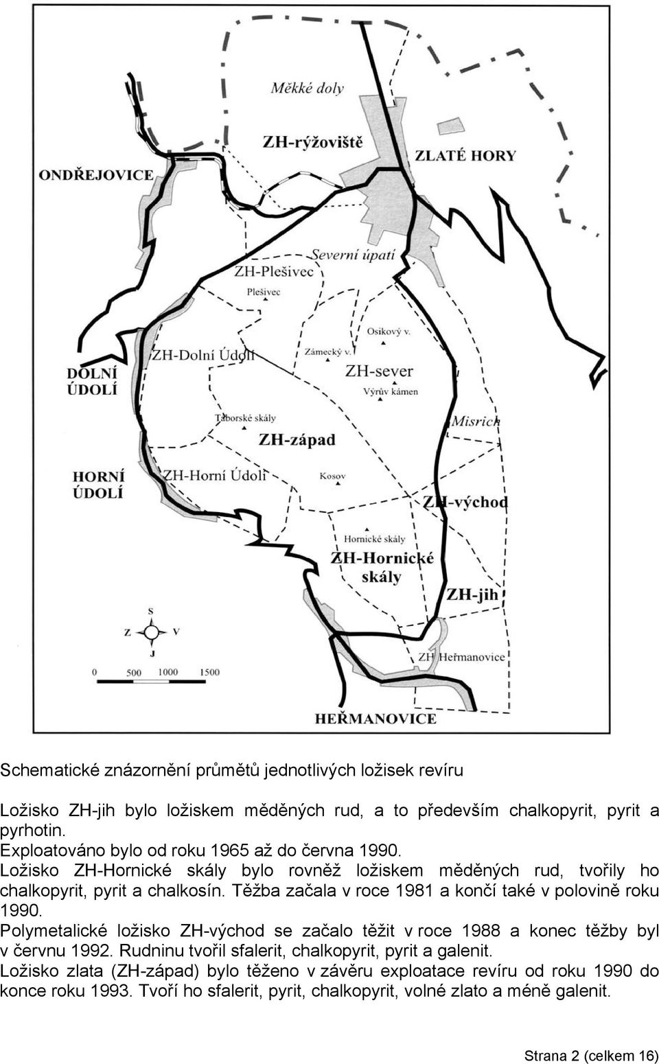 Těžba začala v roce 1981 a končí také v polovině roku 1990. Polymetalické ložisko ZH-východ se začalo těžit v roce 1988 a konec těžby byl v červnu 1992.