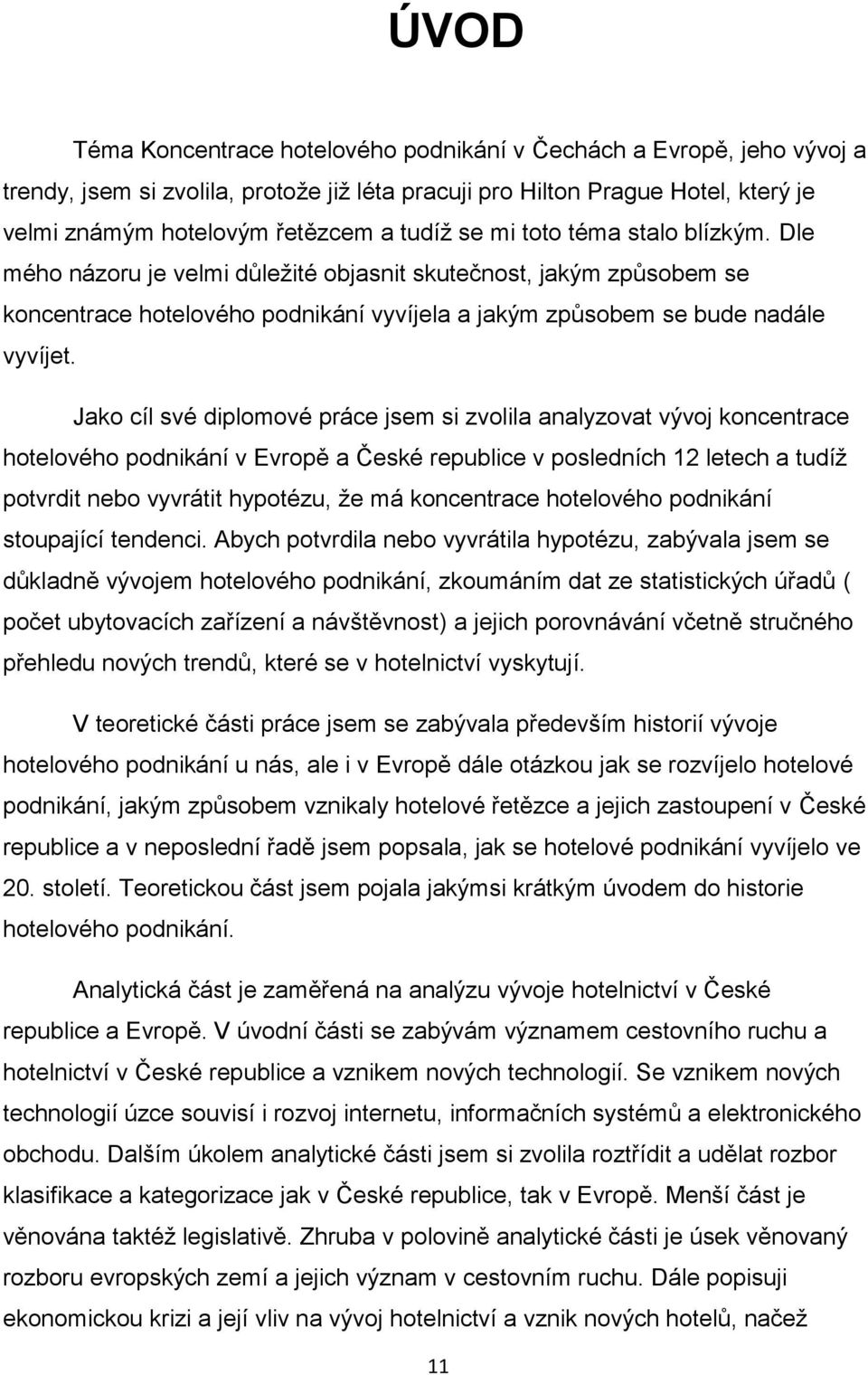 Jako cíl své diplomové práce jsem si zvolila analyzovat vývoj koncentrace hotelového podnikání v Evropě a České republice v posledních 12 letech a tudíž potvrdit nebo vyvrátit hypotézu, že má