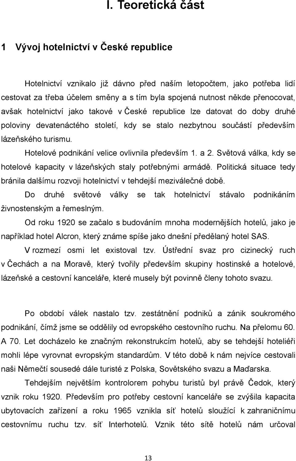 Hotelové podnikání velice ovlivnila především 1. a 2. Světová válka, kdy se hotelové kapacity v lázeňských staly potřebnými armádě.