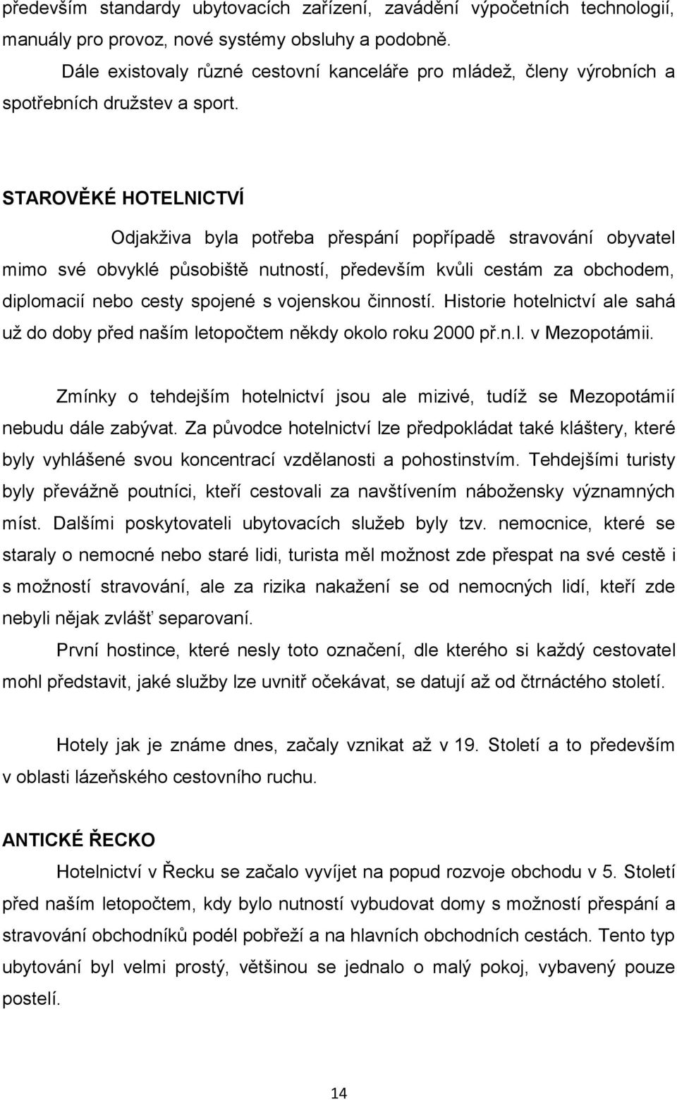 STAROVĚKÉ HOTELNICTVÍ Odjakživa byla potřeba přespání popřípadě stravování obyvatel mimo své obvyklé působiště nutností, především kvůli cestám za obchodem, diplomacií nebo cesty spojené s vojenskou