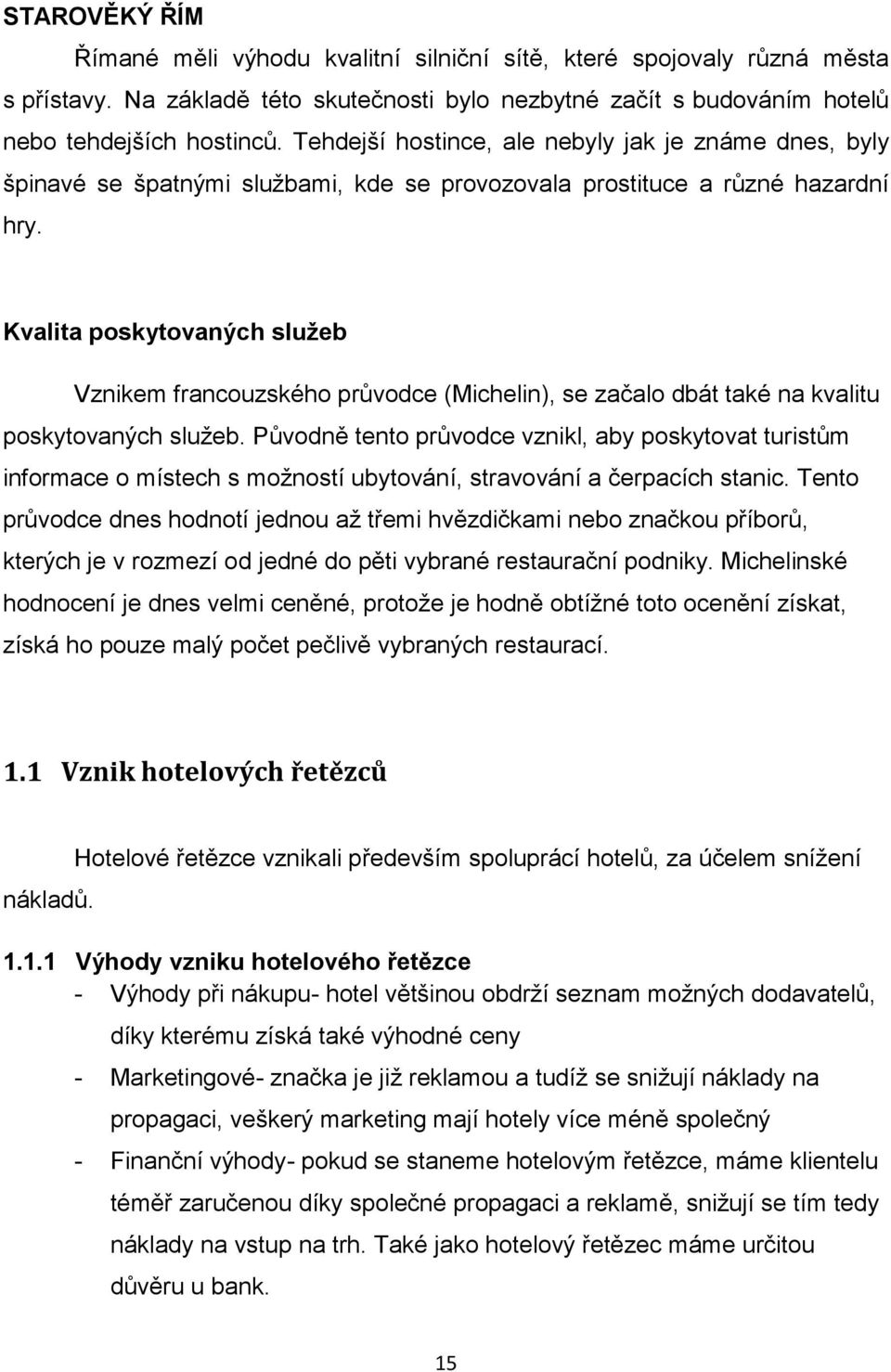 Kvalita poskytovaných služeb Vznikem francouzského průvodce (Michelin), se začalo dbát také na kvalitu poskytovaných služeb.