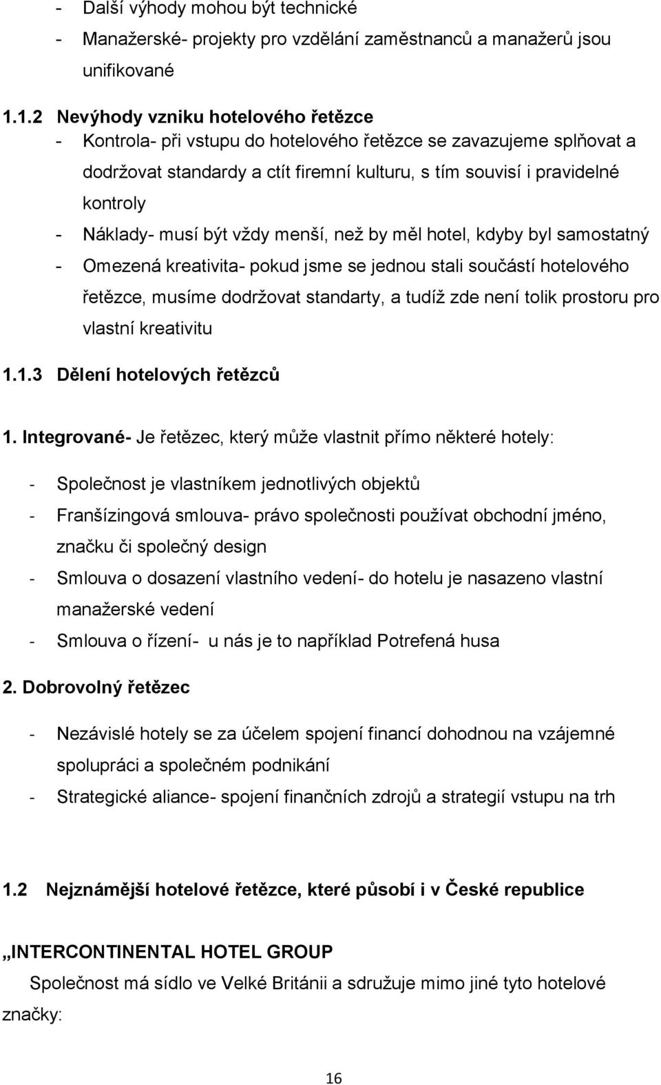 musí být vždy menší, než by měl hotel, kdyby byl samostatný - Omezená kreativita- pokud jsme se jednou stali součástí hotelového řetězce, musíme dodržovat standarty, a tudíž zde není tolik prostoru