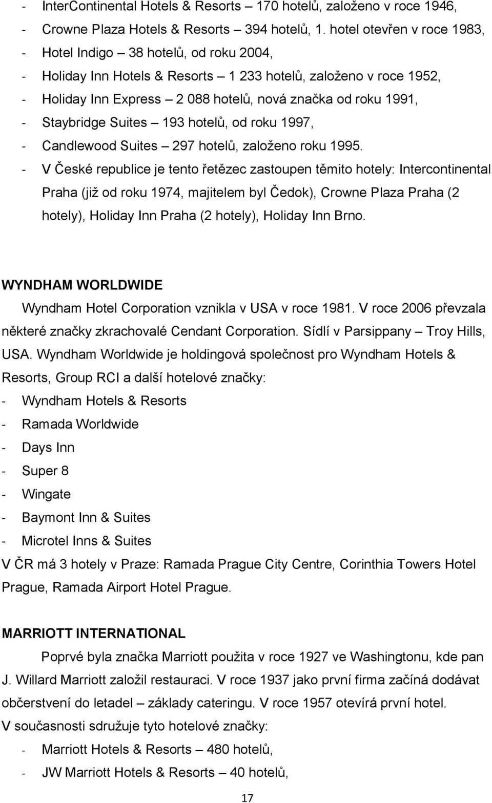 Staybridge Suites 193 hotelů, od roku 1997, - Candlewood Suites 297 hotelů, založeno roku 1995.