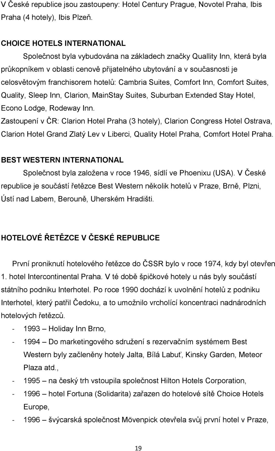 hotelů: Cambria Suites, Comfort Inn, Comfort Suites, Quality, Sleep Inn, Clarion, MainStay Suites, Suburban Extended Stay Hotel, Econo Lodge, Rodeway Inn.