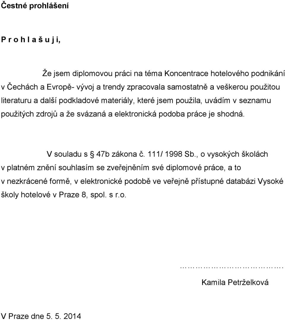 podoba práce je shodná. V souladu s 47b zákona č. 111/ 1998 Sb.