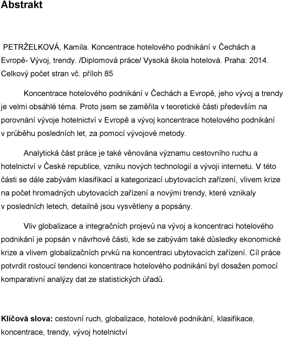 Proto jsem se zaměřila v teoretické části především na porovnání vývoje hotelnictví v Evropě a vývoj koncentrace hotelového podnikání v průběhu posledních let, za pomocí vývojové metody.