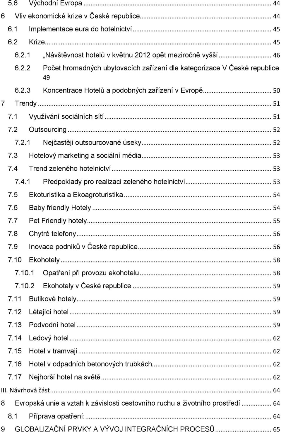 .. 52 7.2.1 Nejčastěji outsourcované úseky... 52 7.3 Hotelový marketing a sociální média... 53 7.4 Trend zeleného hotelnictví... 53 7.4.1 Předpoklady pro realizaci zeleného hotelnictví... 53 7.5 Ekoturistika a Ekoagroturistika.