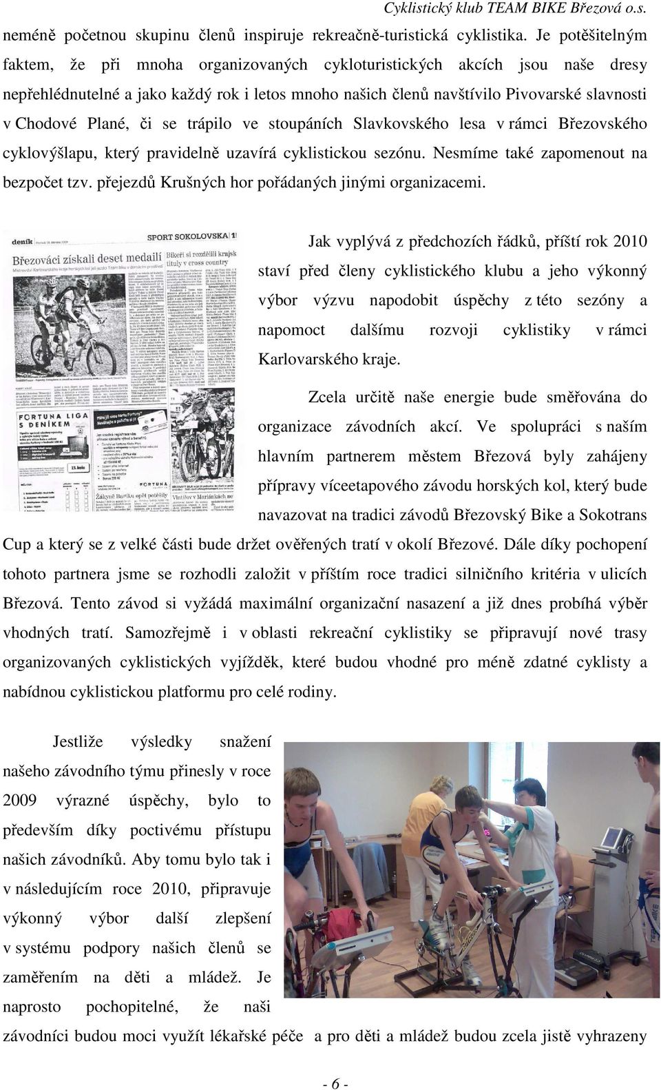 Plané, či se trápilo ve stoupáních Slavkovského lesa v rámci Březovského cyklovýšlapu, který pravidelně uzavírá cyklistickou sezónu. Nesmíme také zapomenout na bezpočet tzv.