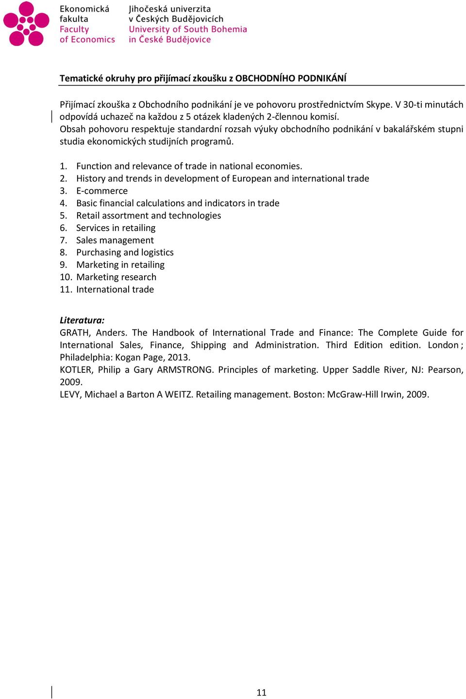 Obsah pohovoru respektuje standardní rozsah výuky obchodního podnikání v bakalářském stupni studia ekonomických studijních programů. 1. Function and relevance of trade in national economies. 2.