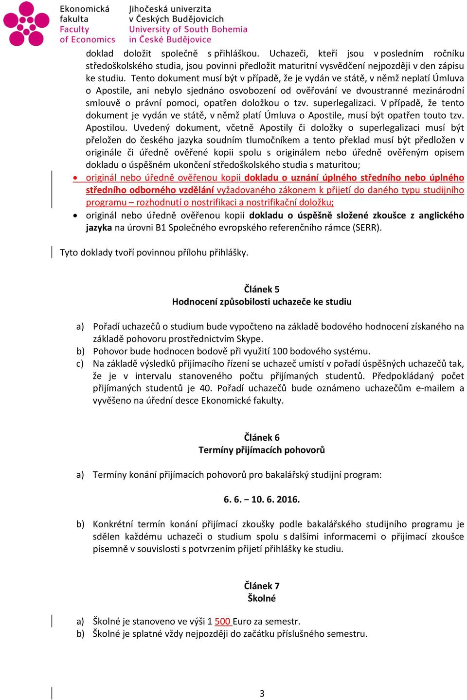 doložkou o tzv. superlegalizaci. V případě, že tento dokument je vydán ve státě, v němž platí Úmluva o Apostile, musí být opatřen touto tzv. Apostilou.