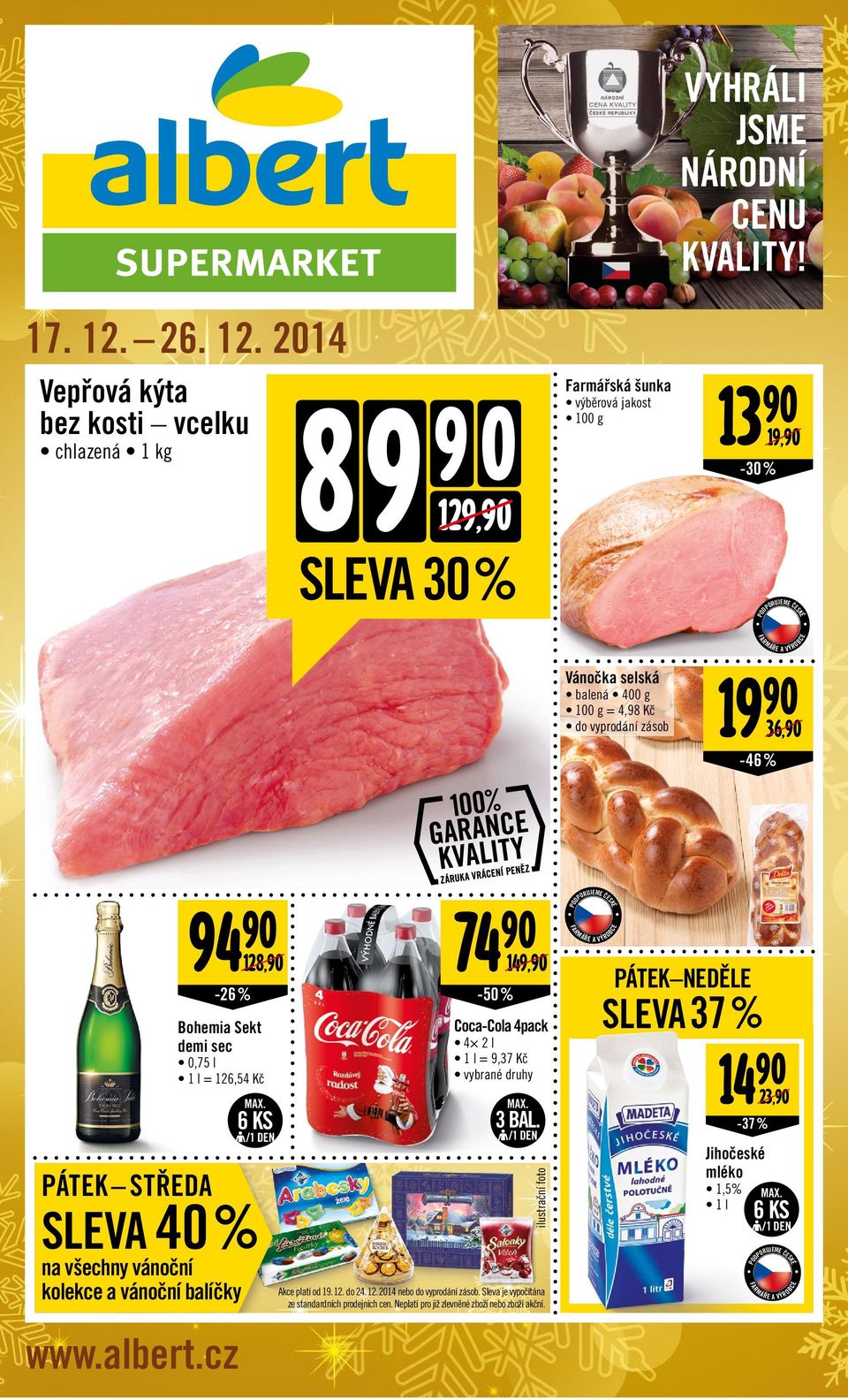 2014 Vepřová kýta bez kosti vcelku chlazená 1 kg 8 9 129,90 Farmářská šunka výběrová jakost 13 90 19,90-30% SLEVA 30 % Vánočka selská balená 400 g = 4,98 Kč do vyprodání zásob 19 90 36,90-46%