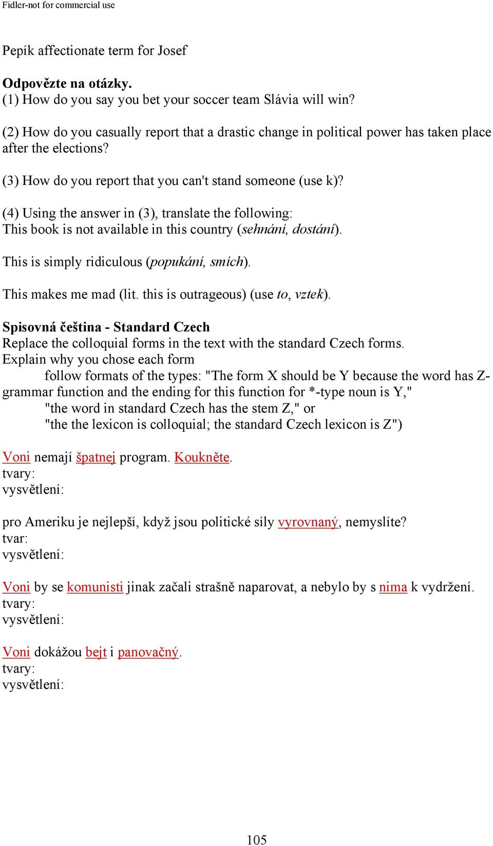 (4) Using the answer in (3), translate the following: This book is not available in this country (sehnání, dostání). This is simply ridiculous (popukání, smích). This makes me mad (lit.