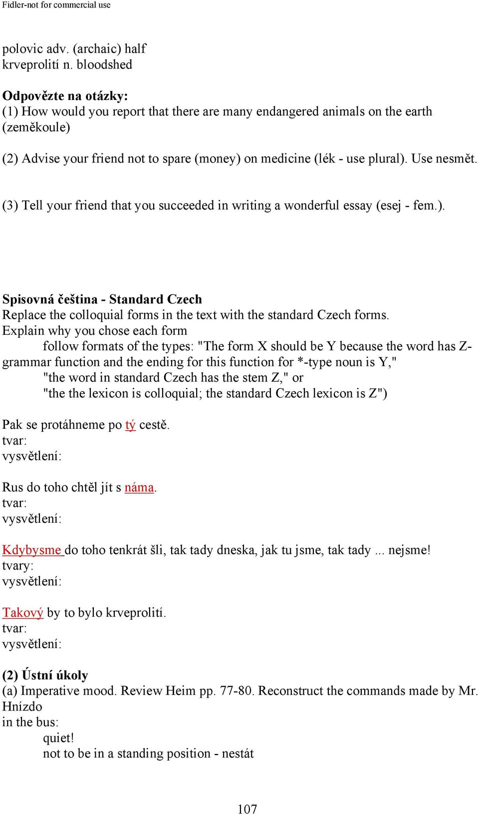 Use nesmět. (3) Tell your friend that you succeeded in writing a wonderful essay (esej - fem.). Spisovná čeština - Standard Czech Replace the colloquial forms in the text with the standard Czech forms.