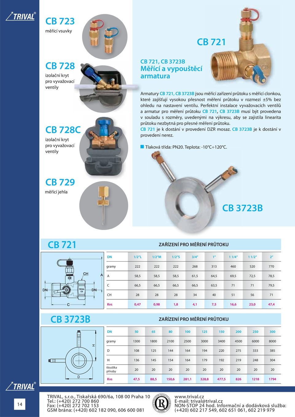 Perfektní instalace vyvažovacích ventilů a armatur pro měření průtoku 721, 3723 musí být provedena v souladu s rozměry, uvedenými na výkresu, aby se zajistila linearita průtoku nezbytná pro přesné