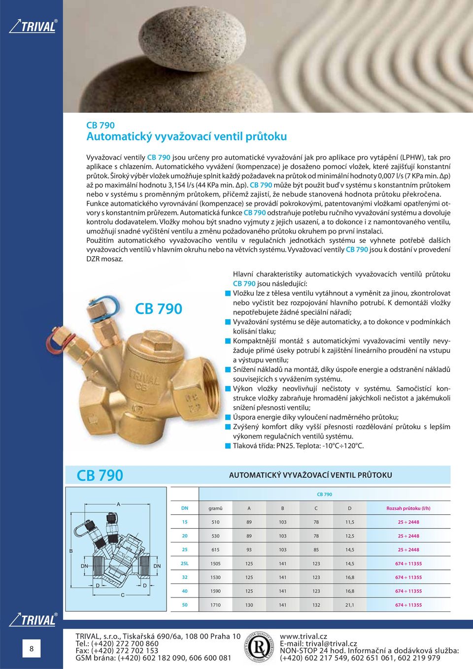 Široký výběr vložek umožňuje splnit každý požadavek na průtok od minimální hodnoty 0,007 l/s (7 KPa min. Δp) 