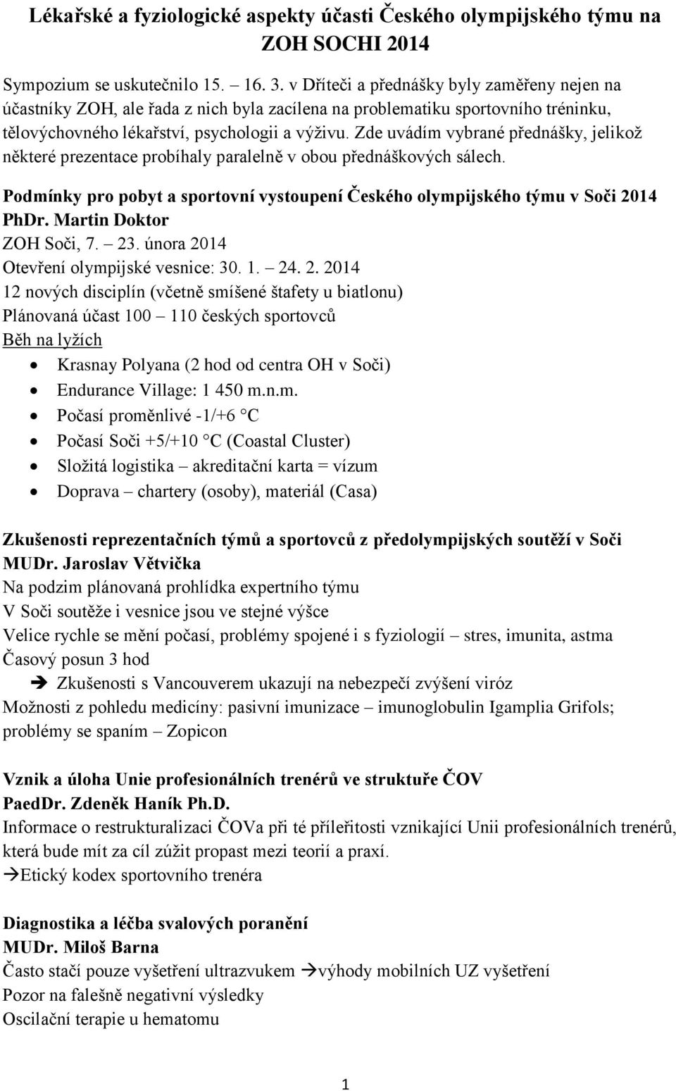 Zde uvádím vybrané přednášky, jelikož některé prezentace probíhaly paralelně v obou přednáškových sálech. Podmínky pro pobyt a sportovní vystoupení Českého olympijského týmu v Soči 2014 PhDr.