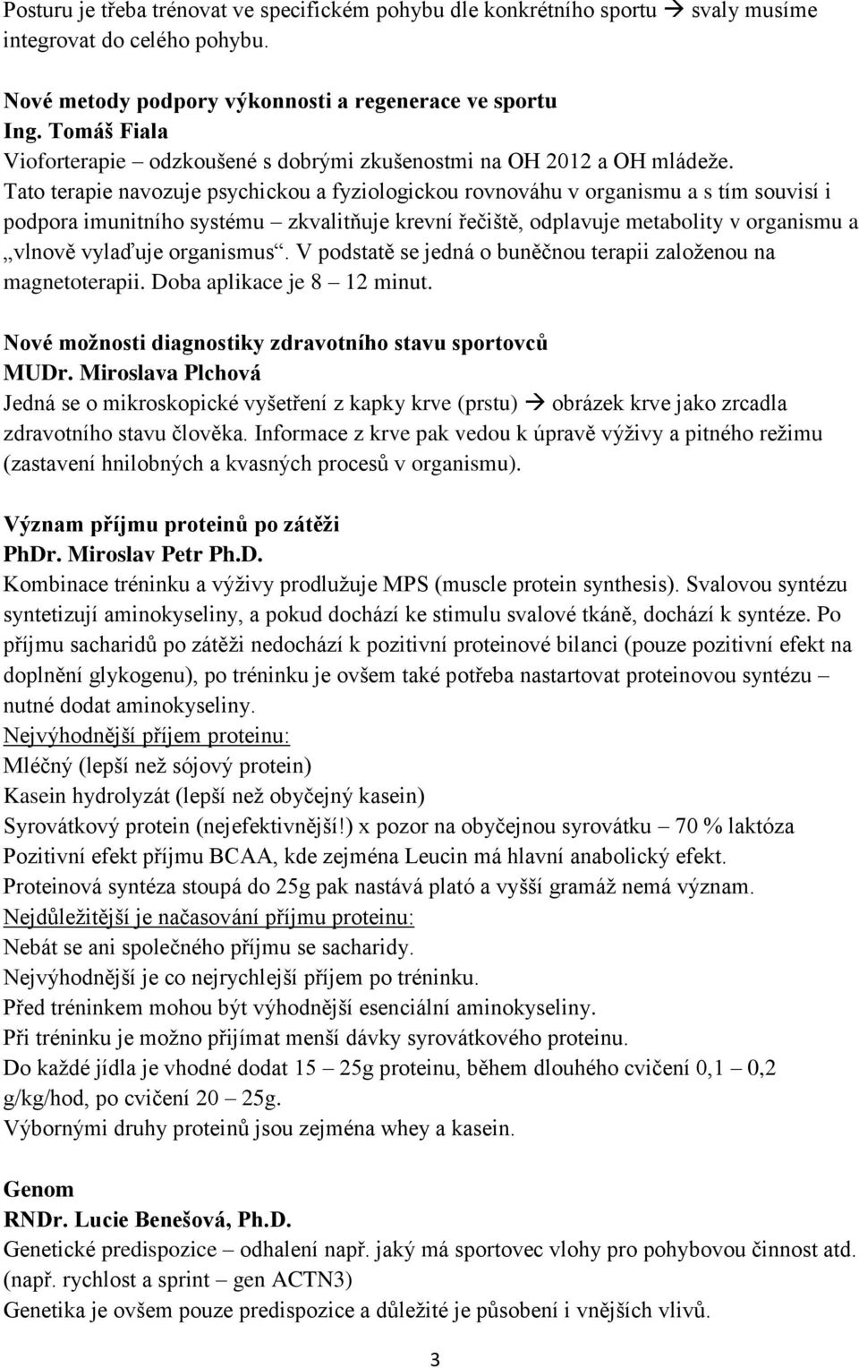 Tato terapie navozuje psychickou a fyziologickou rovnováhu v organismu a s tím souvisí i podpora imunitního systému zkvalitňuje krevní řečiště, odplavuje metabolity v organismu a vlnově vylaďuje