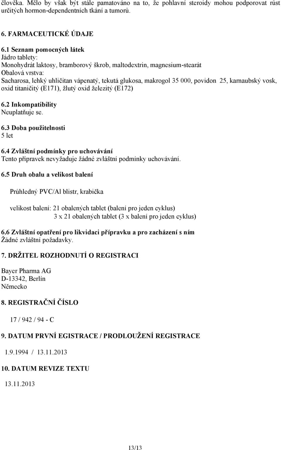 povidon 25, karnaubský vosk, oxid titaničitý (E171), žlutý oxid železitý (E172) 6.2 Inkompatibility Neuplatňuje se. 6.3 Doba použitelnosti 5 let 6.