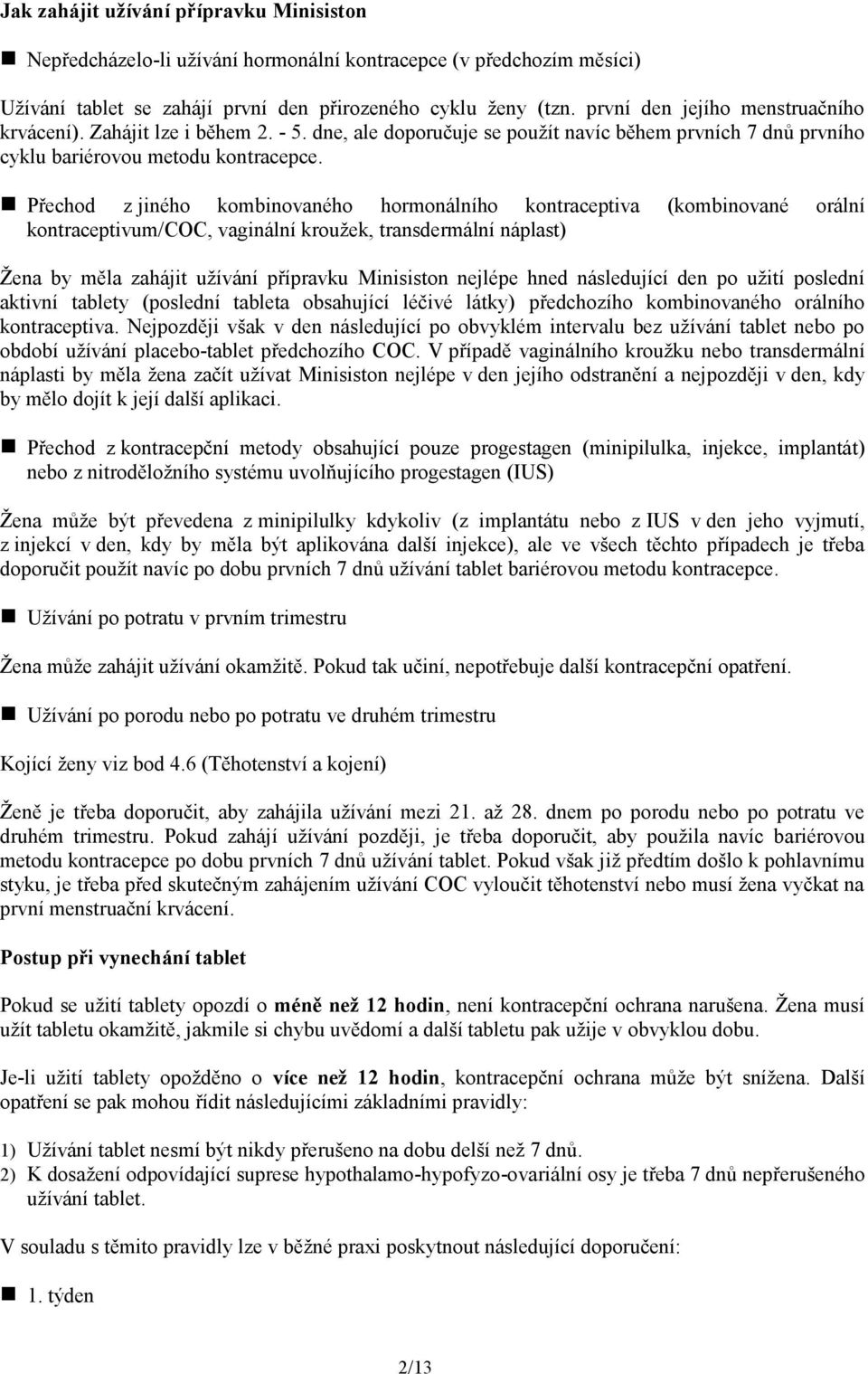 Přechod z jiného kombinovaného hormonálního kontraceptiva (kombinované orální kontraceptivum/coc, vaginální kroužek, transdermální náplast) Žena by měla zahájit užívání přípravku Minisiston nejlépe