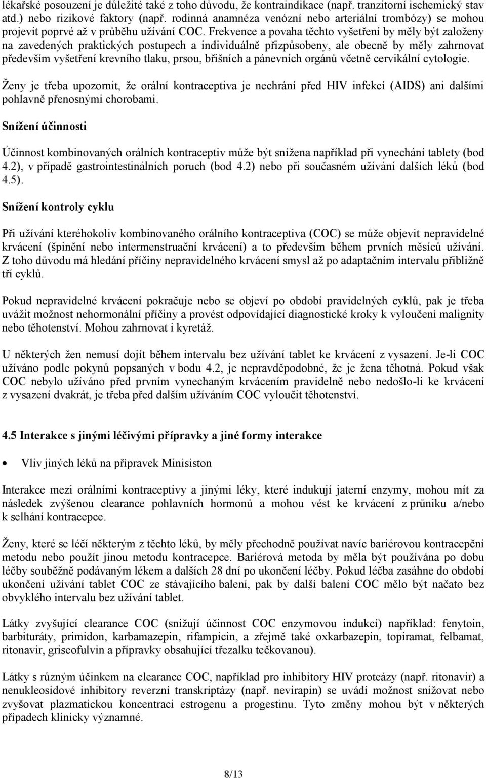 Frekvence a povaha těchto vyšetření by měly být založeny na zavedených praktických postupech a individuálně přizpůsobeny, ale obecně by měly zahrnovat především vyšetření krevního tlaku, prsou,