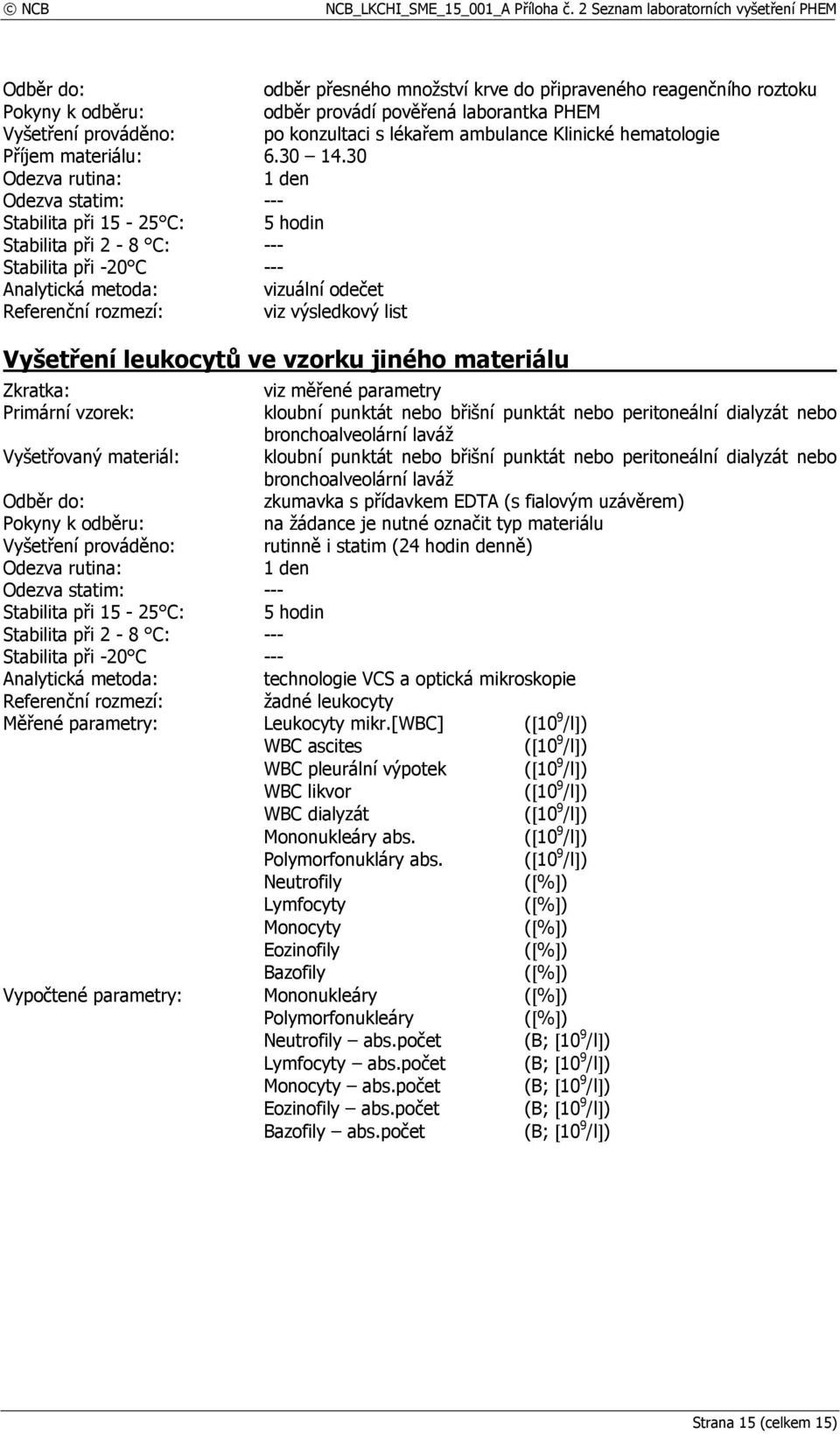 punktát nebo peritoneální dialyzát nebo bronchoalveolární laváž zkumavka s přídavkem EDTA (s fialovým uzávěrem) na žádance je nutné označit typ materiálu Stabilita při 15-25 C: 5 hodin Analytická