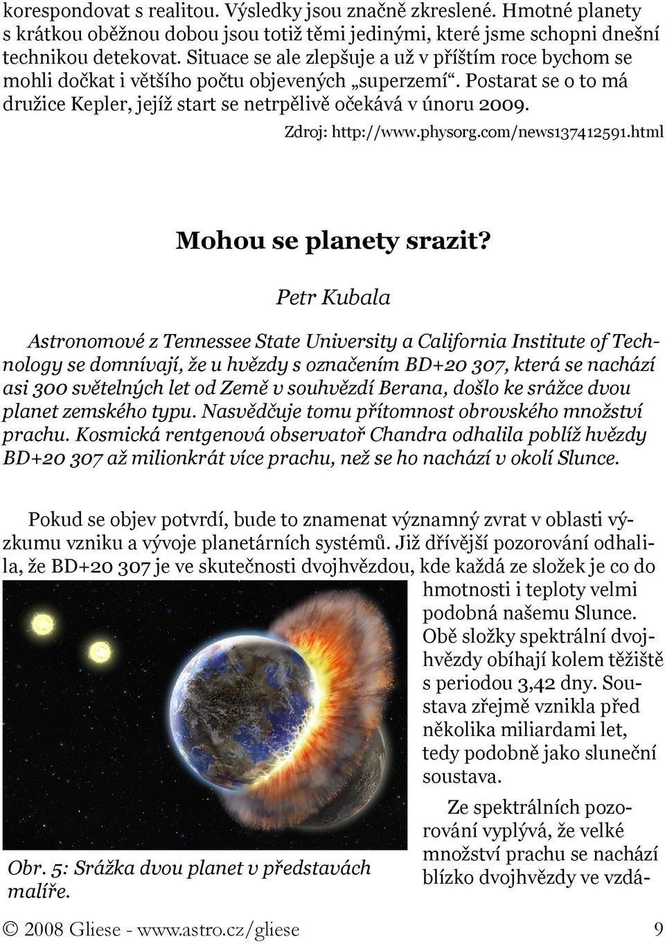 Zdroj: http://www.physorg.com/news137412591.html Mohou se planety srazit?