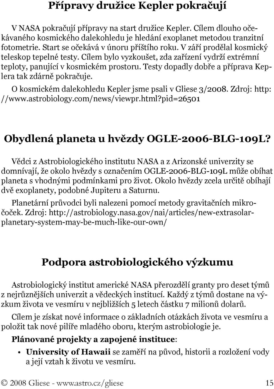 Testy dopadly dobře a příprava Keplera tak zdárně pokračuje. O kosmickém dalekohledu Kepler jsme psali v Gliese 3/2008. Zdroj: http: //www.astrobiology.com/news/viewpr.html?