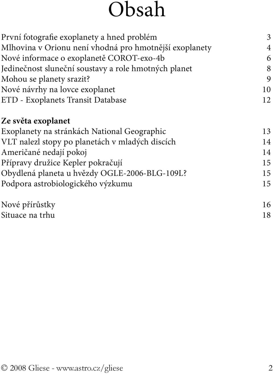 9 Nové návrhy na lovce exoplanet 10 ETD - Exoplanets Transit Database 12 Ze světa exoplanet Exoplanety na stránkách National Geographic 13 VLT nalezl stopy po