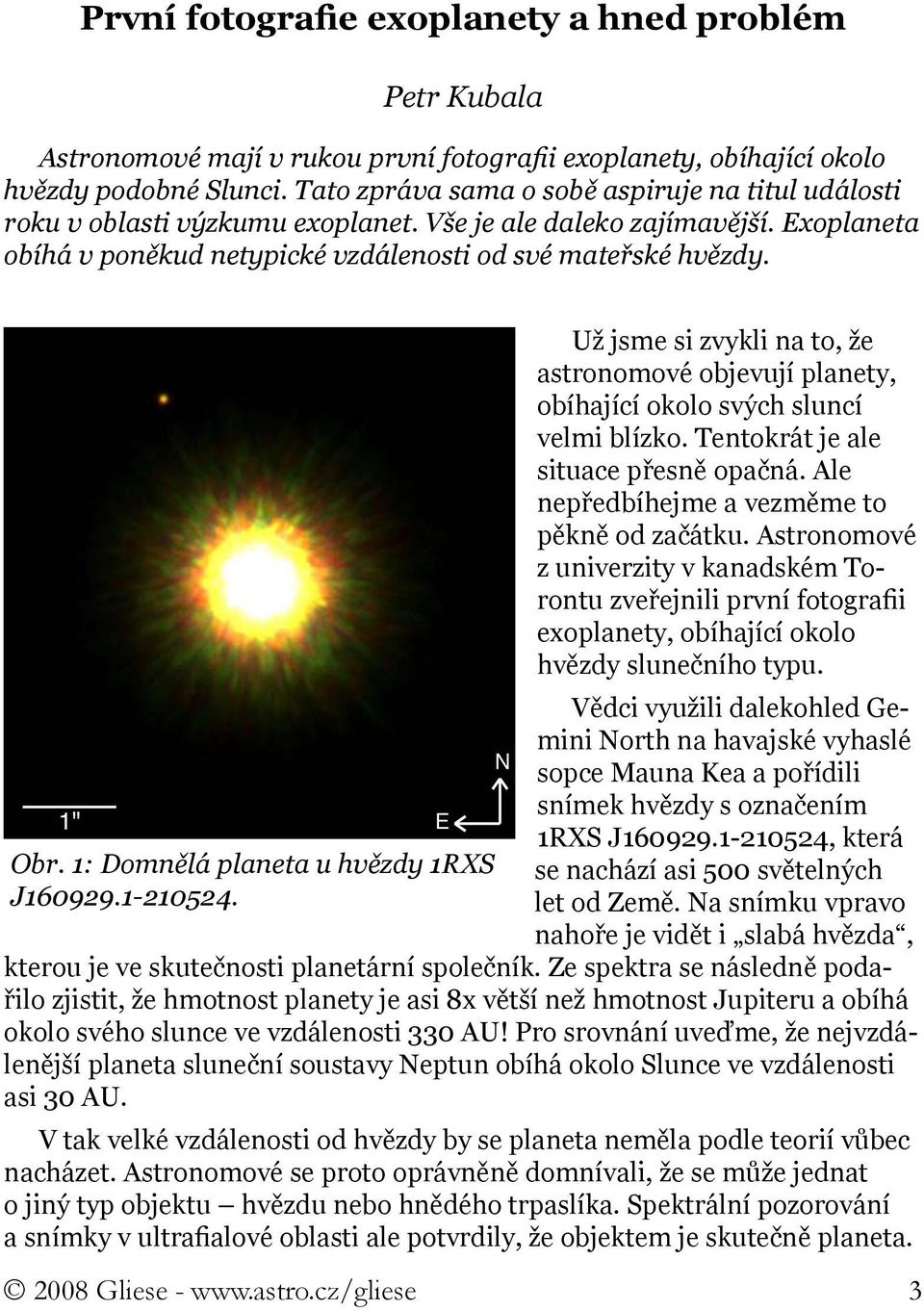 1: Domnělá planeta u hvězdy 1RXS J160929.1-210524. Už jsme si zvykli na to, že astronomové objevují planety, obíhající okolo svých sluncí velmi blízko. Tentokrát je ale situace přesně opačná.