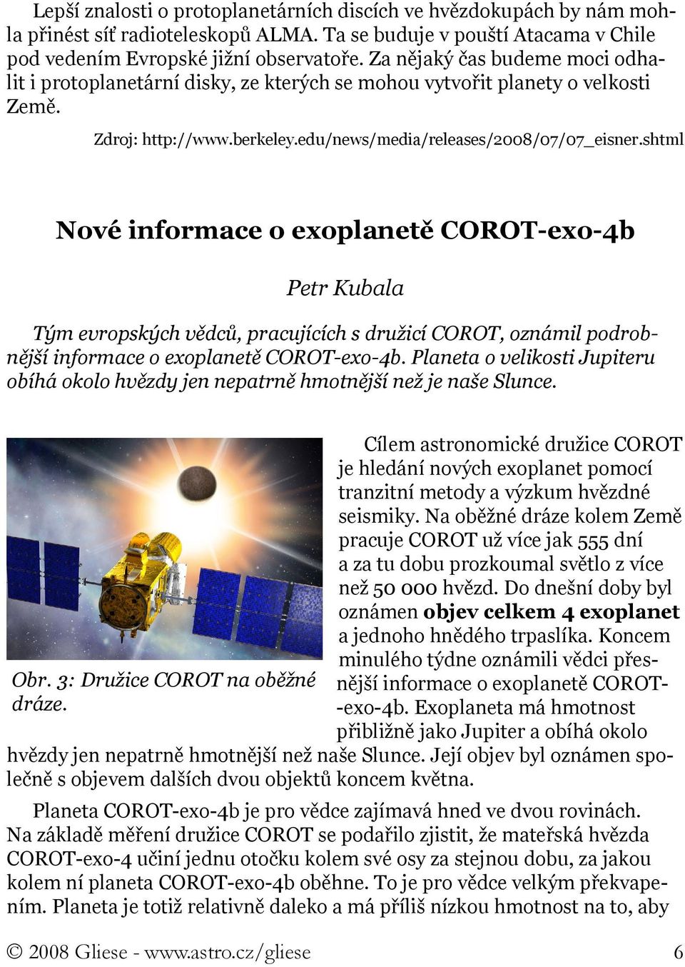 shtml Nové informace o exoplanetě COROT-exo-4b Petr Kubala Tým evropských vědců, pracujících s družicí COROT, oznámil podrobnější informace o exoplanetě COROT-exo-4b.