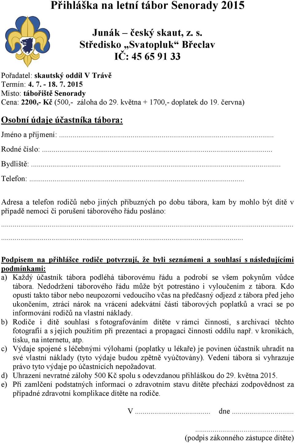 .. Telefon:... Adresa a telefon rodičů nebo jiných příbuzných po dobu tábora, kam by mohlo být dítě v případě nemoci či porušení táborového řádu posláno:.