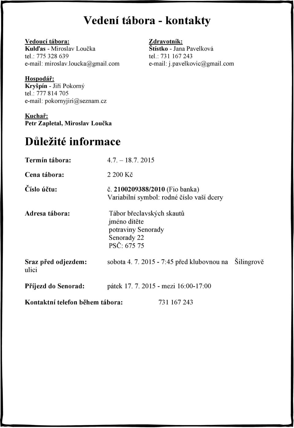 2100209388/2010 (Fio banka) Variabilní symbol: rodné číslo vaší dcery Tábor břeclavských skautů jméno dítěte potraviny Senorady Senorady 22 PSČ: 675 75