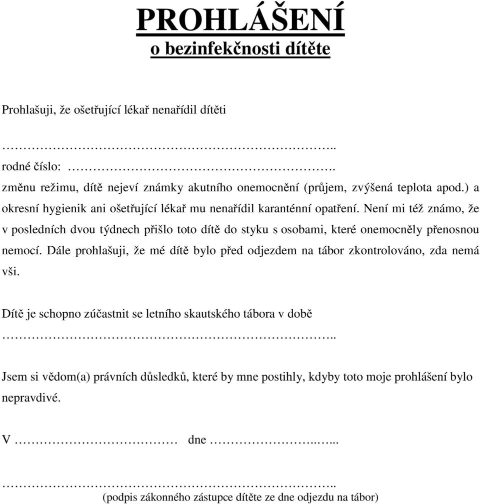 Není mi též známo, že v posledních dvou týdnech pišlo toto dít do styku s osobami, které onemocnly penosnou nemocí.