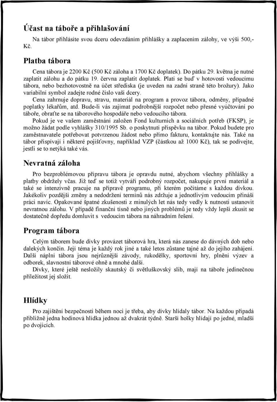 Platí se buď v hotovosti vedoucímu tábora, nebo bezhotovostně na účet střediska (je uveden na zadní straně této brožury). Jako variabilní symbol zadejte rodné číslo vaší dcery.