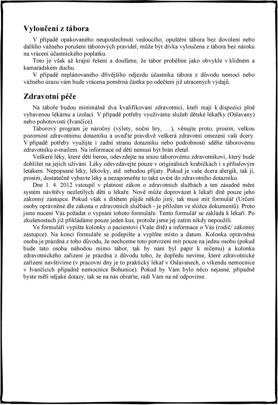 V případě neplánovaného dřívějšího odjezdu účastníka tábora z důvodu nemoci nebo vážného úrazu vám bude vrácena poměrná částka po odečtení již utracených výdajů.