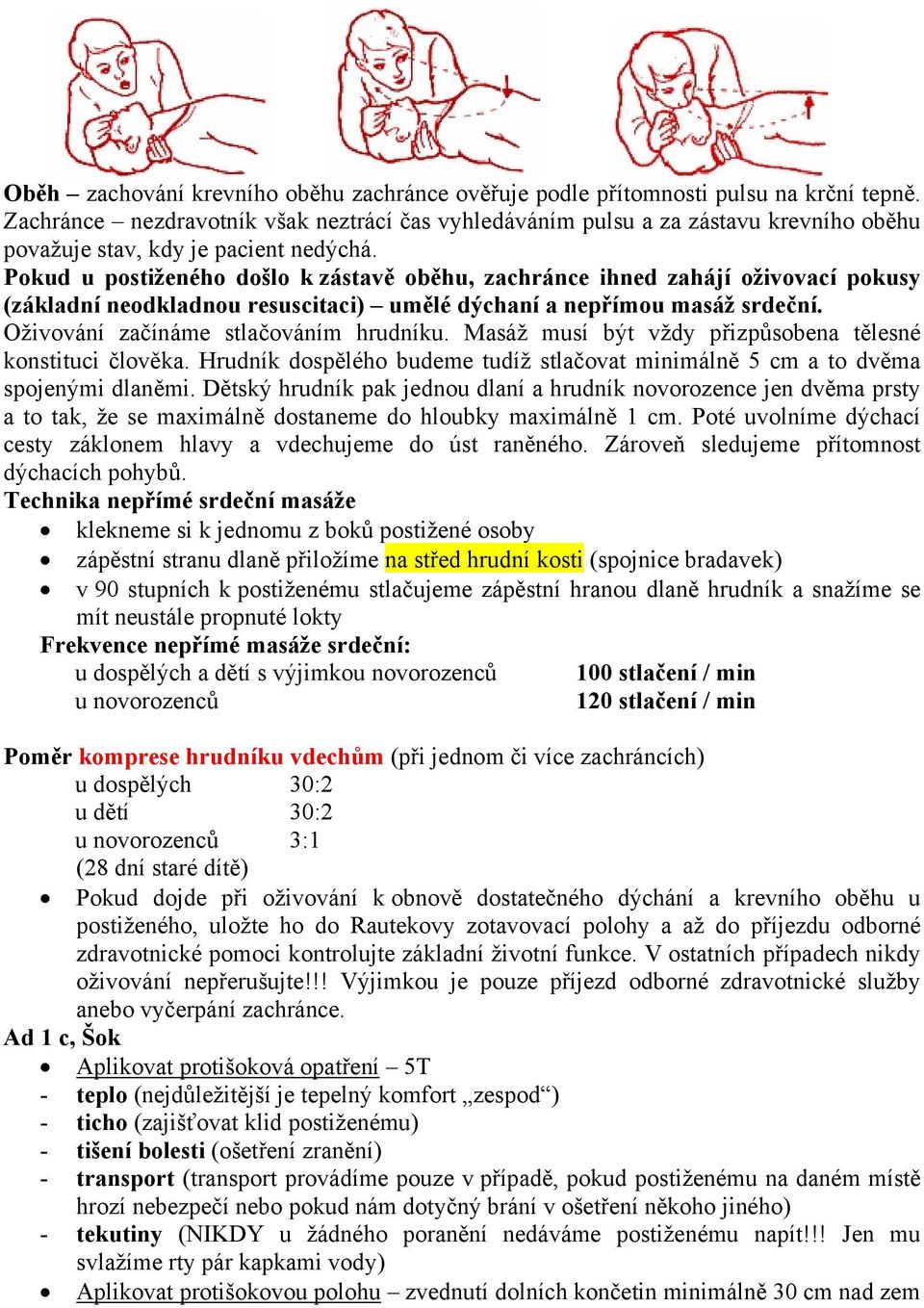 Pokud u postiženého došlo k zástavě oběhu, zachránce ihned zahájí oživovací pokusy (základní neodkladnou resuscitaci) umělé dýchaní a nepřímou masáž srdeční. Oživování začínáme stlačováním hrudníku.