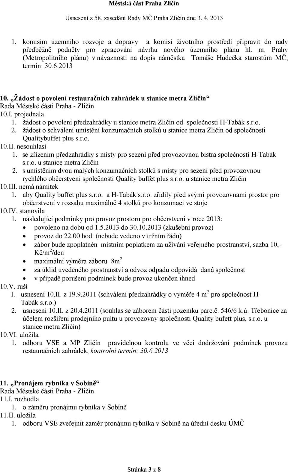 žádost o povolení předzahrádky u stanice metra Zličín od společnosti H-Tabák s.r.o. 2. žádost o schválení umístění konzumačních stolků u stanice metra Zličín od společnosti Qualitybuffet plus s.r.o. 10.