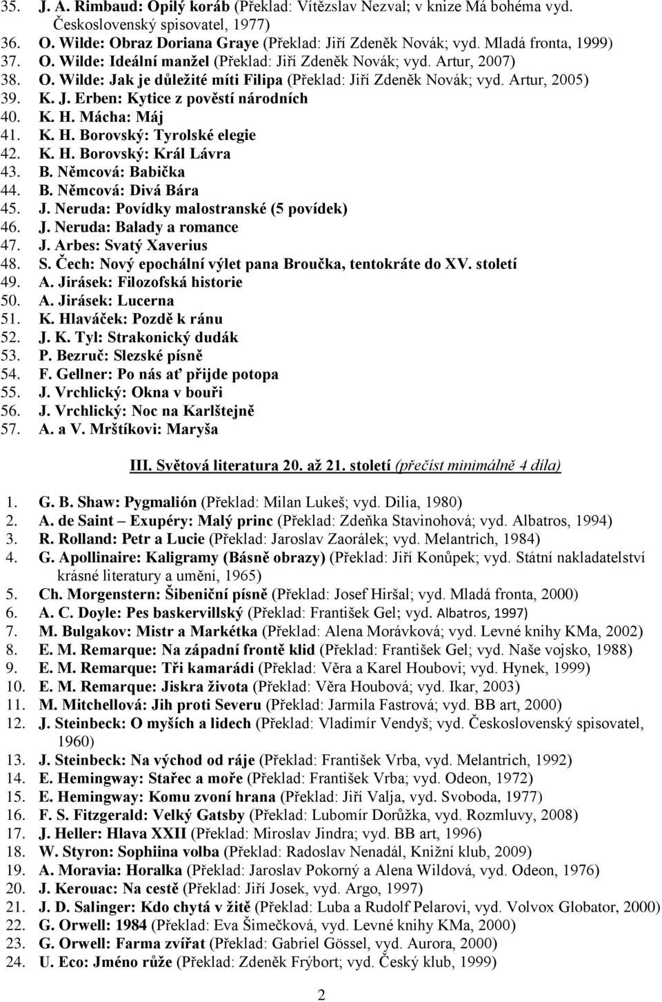 K. H. Mácha: Máj 41. K. H. Borovský: Tyrolské elegie 42. K. H. Borovský: Král Lávra 43. B. Němcová: Babička 44. B. Němcová: Divá Bára 45. J. Neruda: Povídky malostranské (5 povídek) 46. J. Neruda: Balady a romance 47.