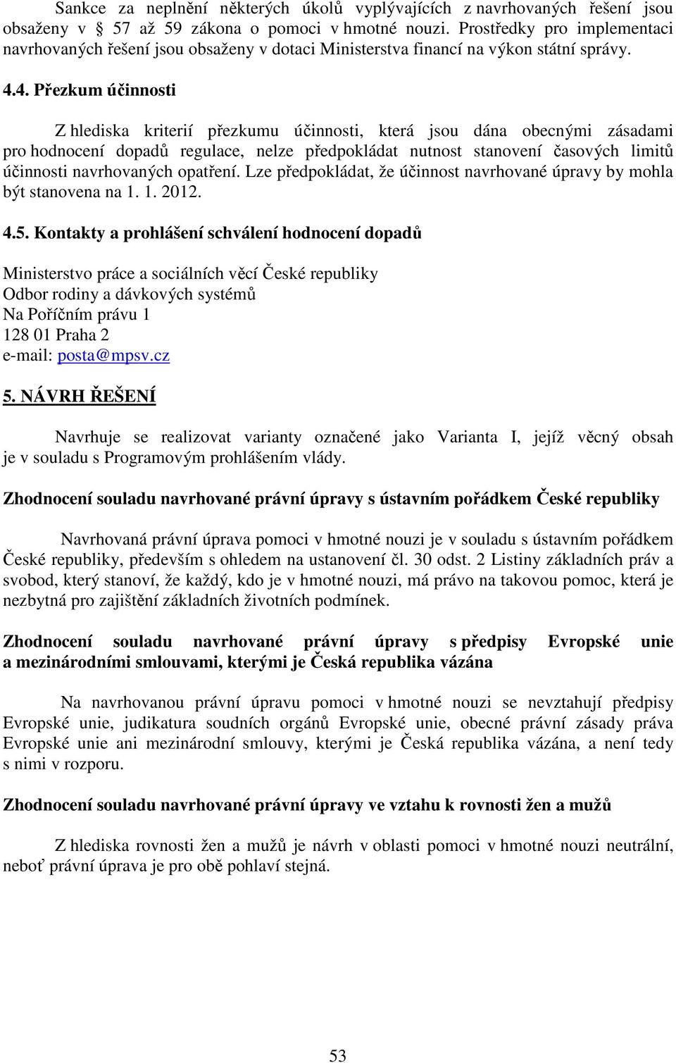 4. Přezkum účinnosti Z hlediska kriterií přezkumu účinnosti, která jsou dána obecnými zásadami pro hodnocení dopadů regulace, nelze předpokládat nutnost stanovení časových limitů účinnosti