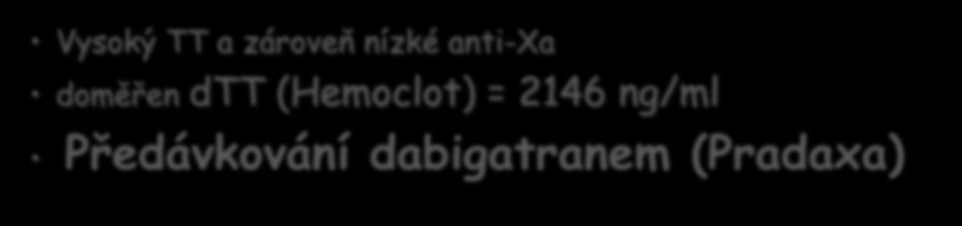 Kazuistika - 3 1 2 Pacient ARO APTT ratio >5 TT ratio > 6,5 Anti-Xa=0,07 PT(INR) = 7,0 Fbg (opt.