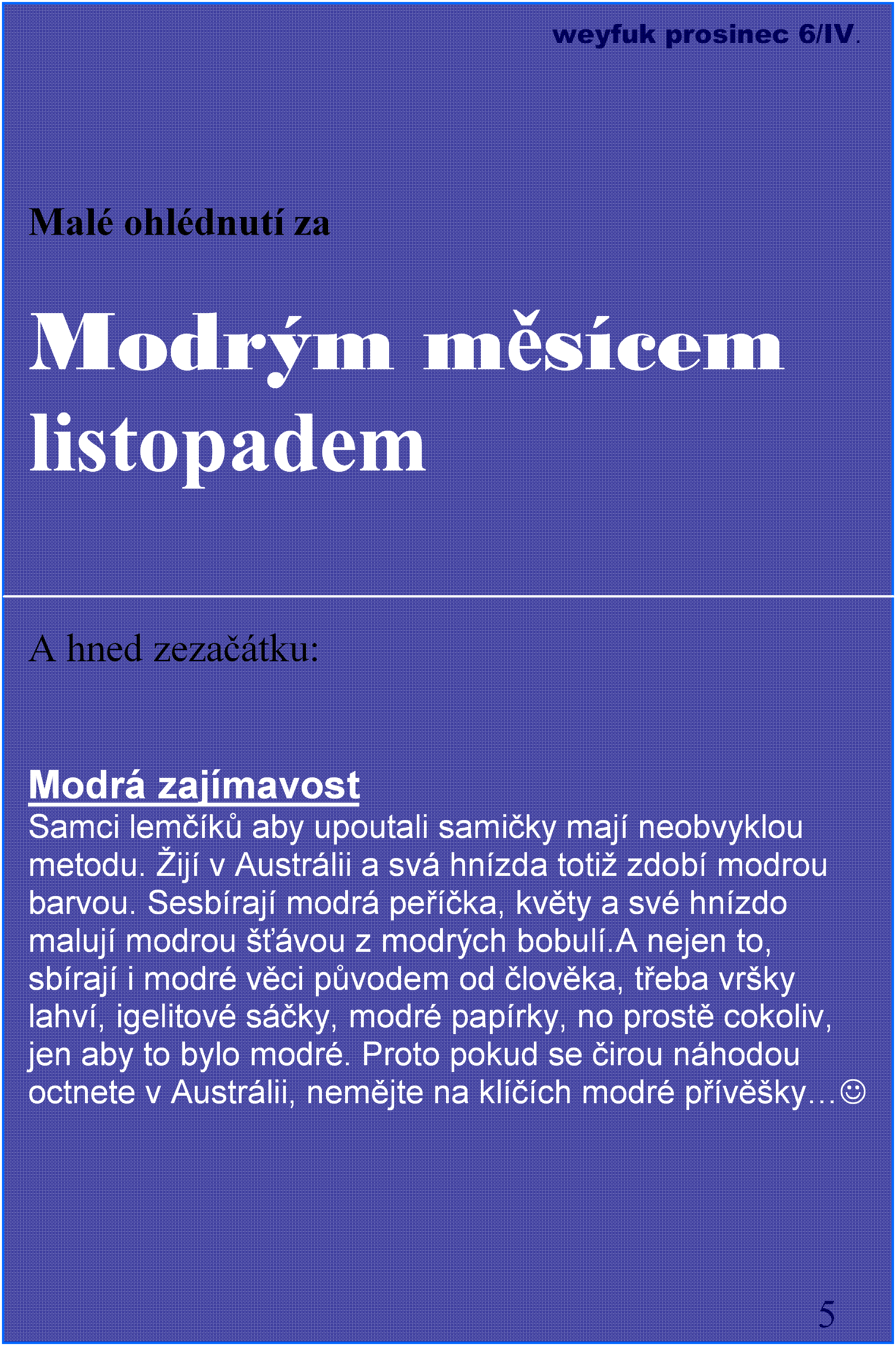 Malé ohlédnutí za Modrým měsícem listopadem A hned zezačátku: Modrá zajímavost Samci lemčíků aby upoutali samičky mají neobvyklou metodu. Žijí v Austrálii a svá hnízda totiž zdobí modrou barvou.