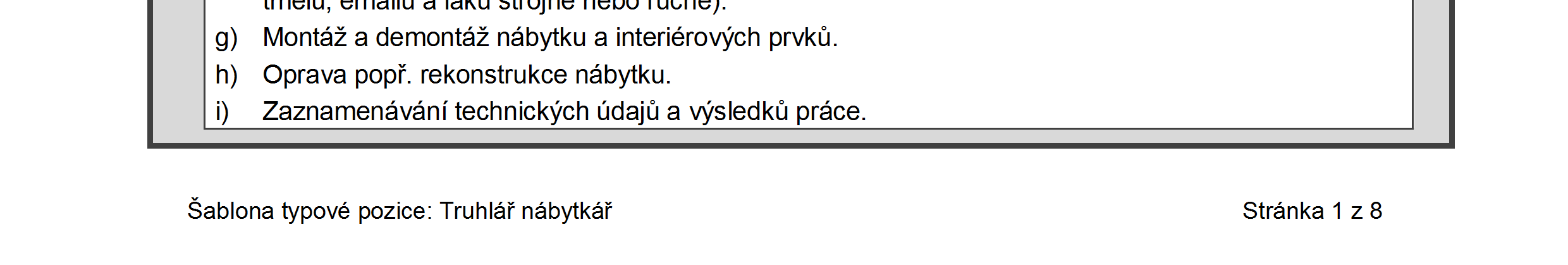 1. VYMEZENÍ ODBORNÉ STÁŽE Šablona stáže představuje základní rámec odborné stáže pro typovou pozici a obsahuje požadavky na obsah a průběh stáže, na stážistu i na poskytovatele stáže.