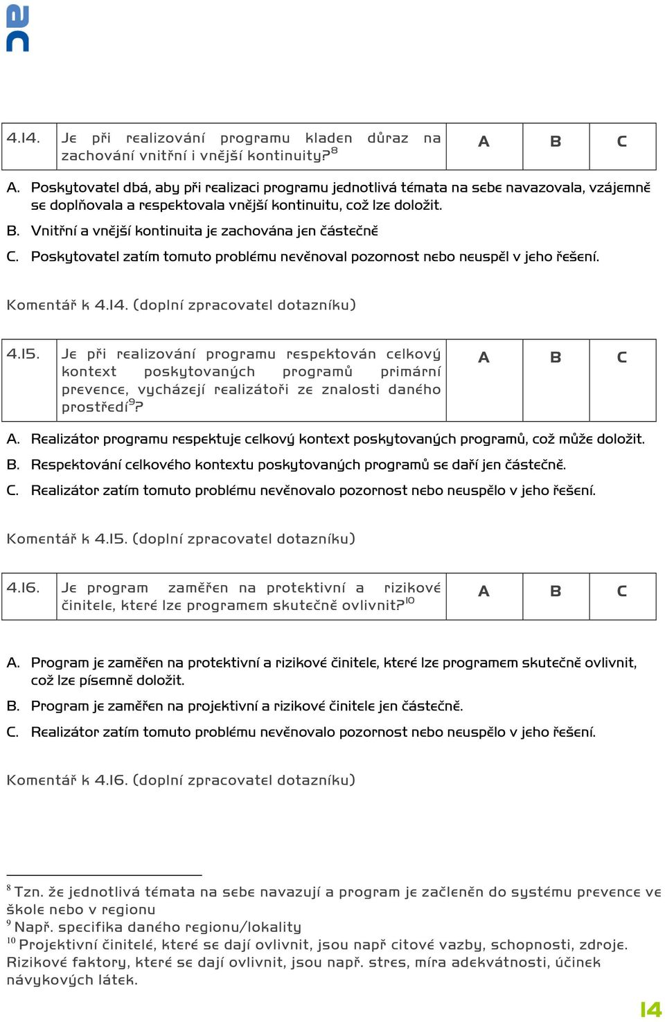 Vnitřní a vnější kontinuita je zachována jen částečně C. Poskytovatel zatím tomuto problému nevěnoval pozornost nebo neuspěl v jeho řešení. Komentář k 4.14. (doplní zpracovatel dotazníku) 4.15.