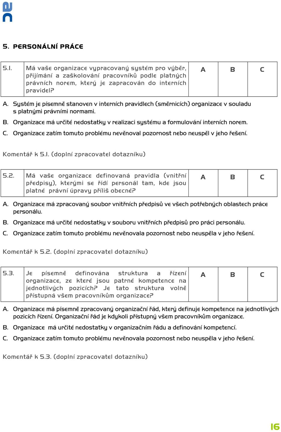 C. Organizace zatím tomuto problému nevěnoval pozornost nebo neuspěl v jeho řešení. Komentář k 5.1. (doplní zpracovatel dotazníku) 5.2.