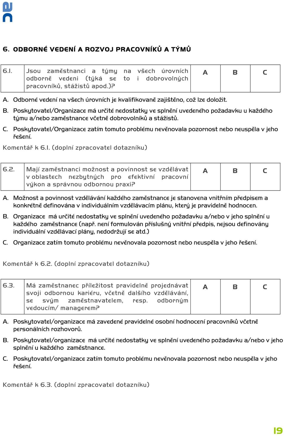 Poskytovatel/Organizace zatím tomuto problému nevěnovala pozornost nebo neuspěla v jeho řešení. Komentář k 6.1. (doplní zpracovatel dotazníku) 6.2.