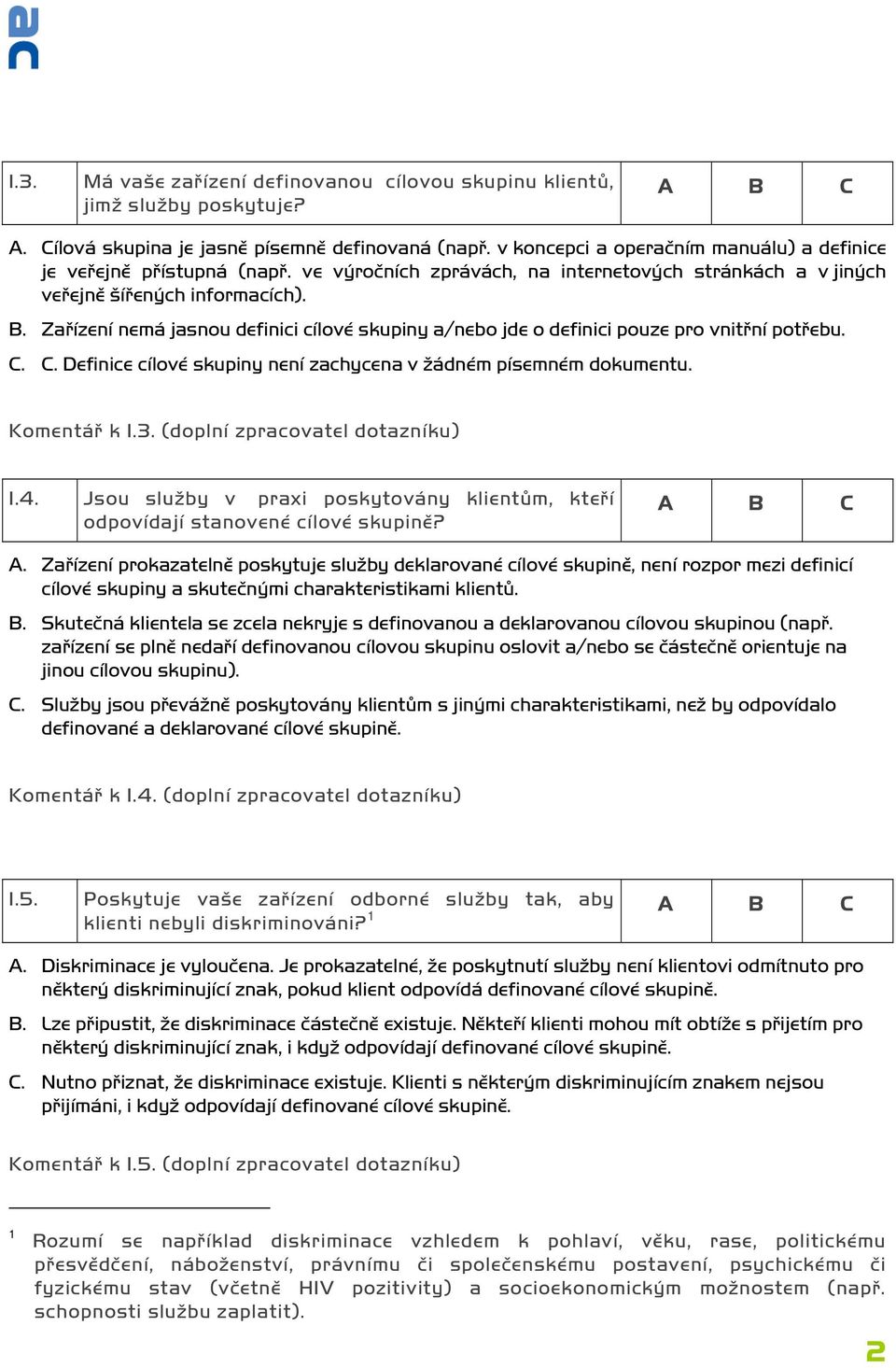 Zařízení nemá jasnou definici cílové skupiny a/nebo jde o definici pouze pro vnitřní potřebu. C. C. Definice cílové skupiny není zachycena v žádném písemném dokumentu. Komentář k 1.3.