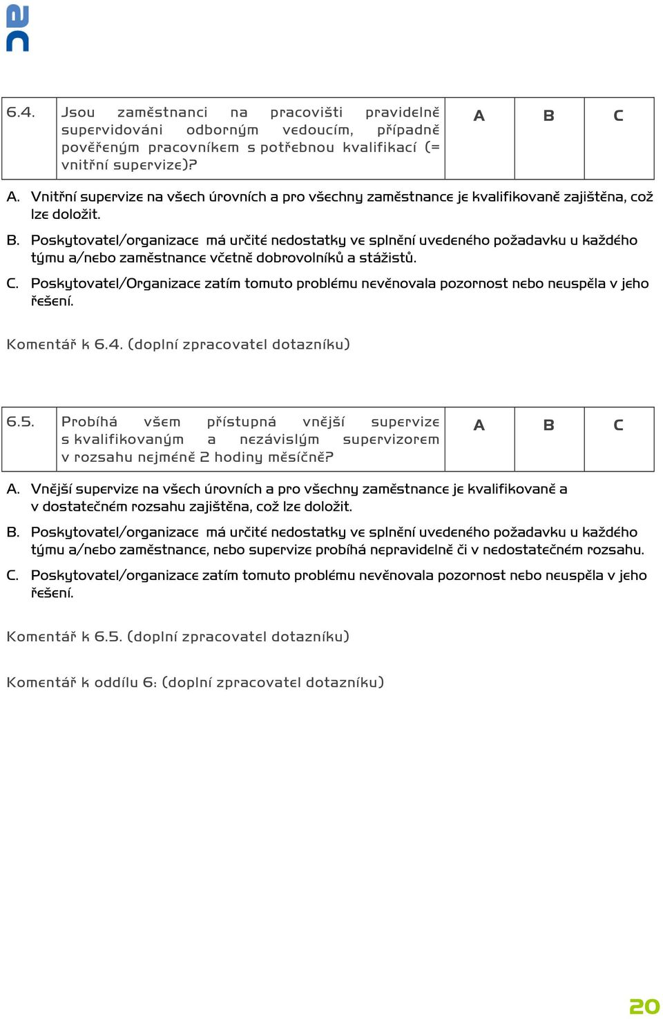 Poskytovatel/organizace má určité nedostatky ve splnění uvedeného požadavku u každého týmu a/nebo zaměstnance včetně dobrovolníků a stážistů. C.