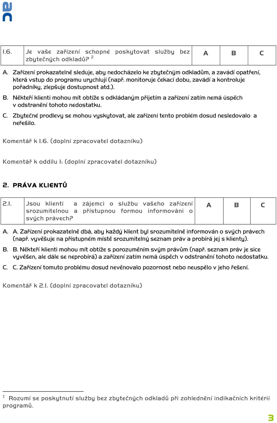 monitoruje čekací dobu, zavádí a kontroluje pořadníky, zlepšuje dostupnost atd.). B. Někteří klienti mohou mít obtíže s odkládaným přijetím a zařízení zatím nemá úspěch v odstranění tohoto nedostatku.