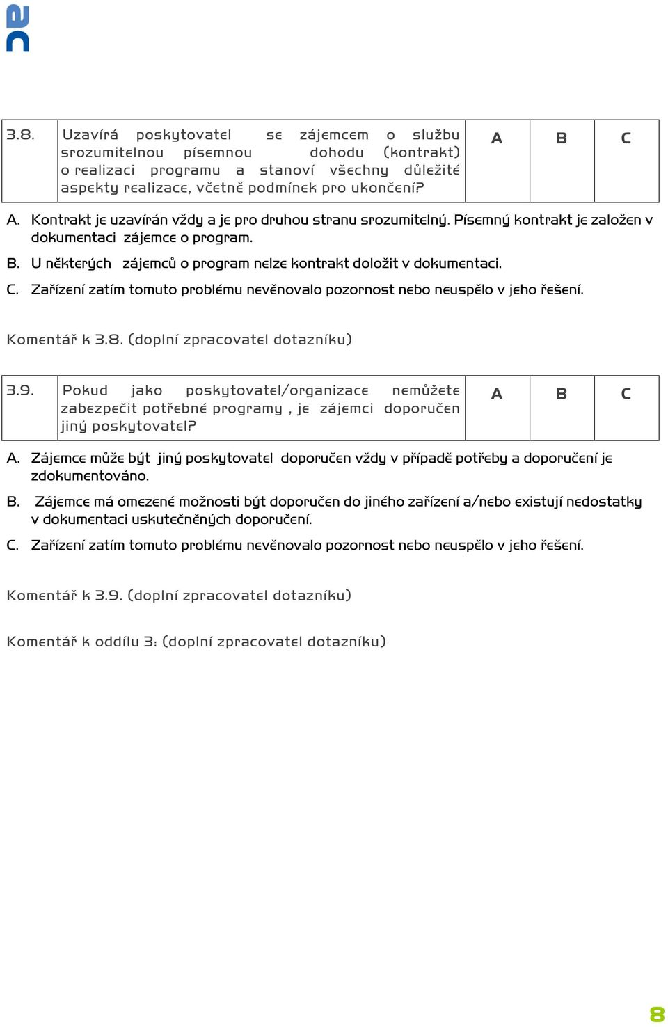 Zařízení zatím tomuto problému nevěnovalo pozornost nebo neuspělo v jeho řešení. Komentář k 3.8. (doplní zpracovatel dotazníku) 3.9.