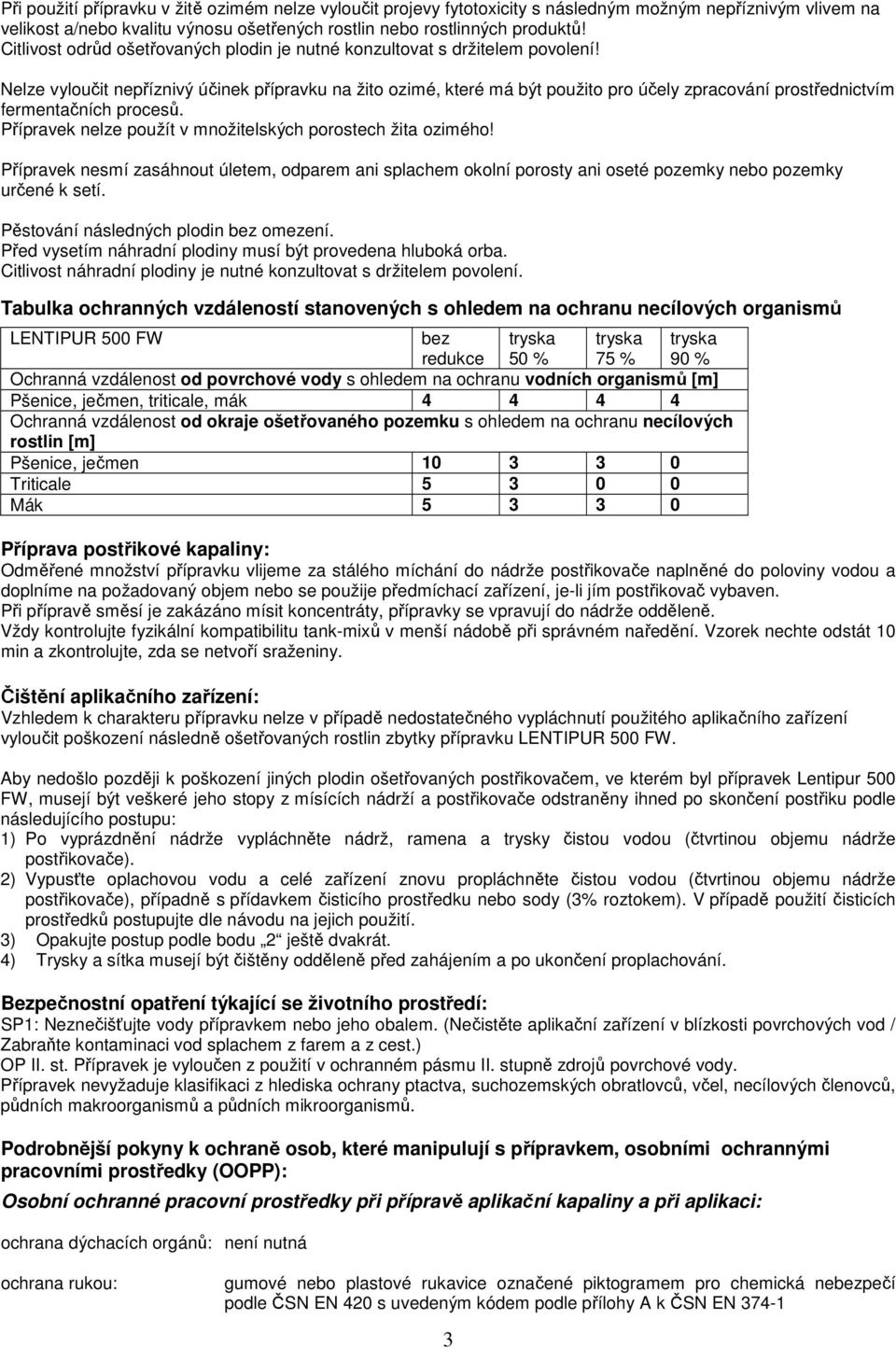 Nelze vyloučit nepříznivý účinek přípravku na žito ozimé, které má být použito pro účely zpracování prostřednictvím fermentačních procesů.